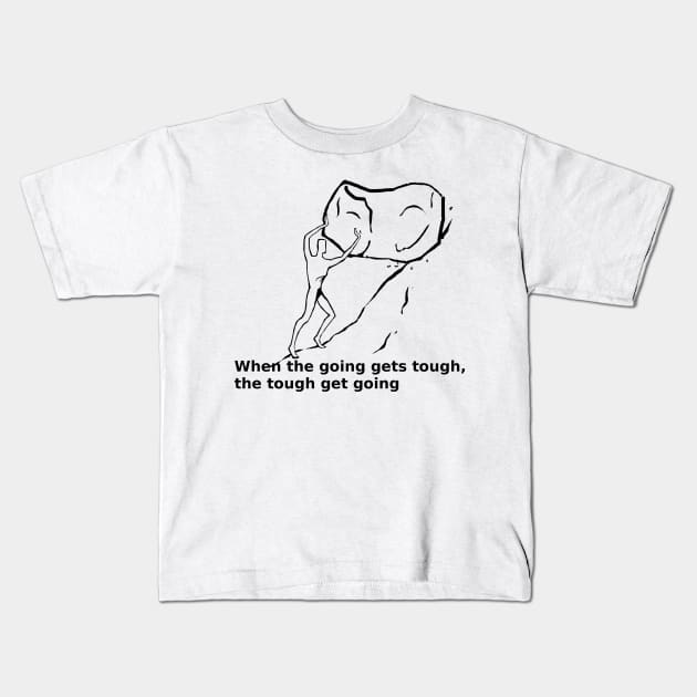 When the going gets tought, the tought get going Kids T-Shirt by Waqu